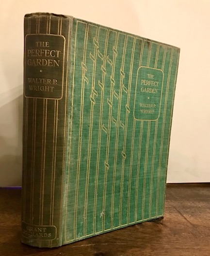 Walter P. Wright The perfect garden. How to keep it beautiful and fruitful. With practical hints on economical management and the culture of all the principal flowers, fruits and vegetables 1908 London Grant Richards